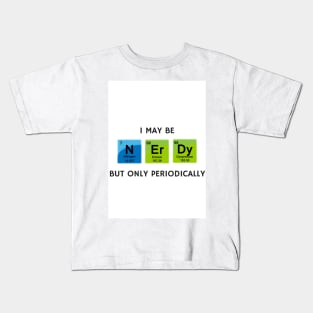 I May Be Nerdy but Only Periodically Kids T-Shirt